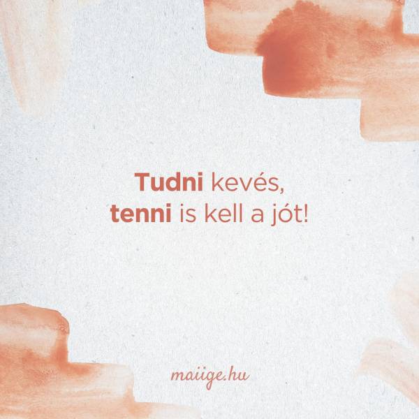 Tudni kevés, tenni is kell a jót! 