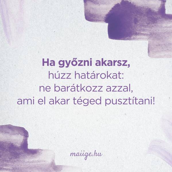 Ha győzni akarsz, húzz határokat: ne barátkozz azzal, ami el akar téged pusztítani!