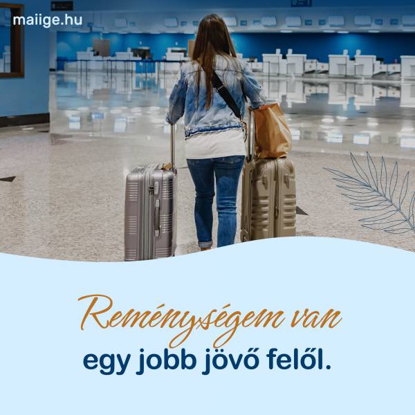 Reménységem van egy jobb jövő felől.