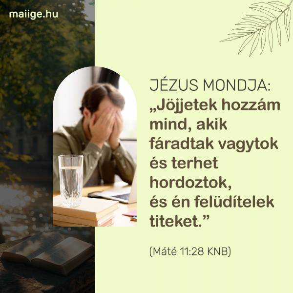 Jézus mondja: „Jöjjetek hozzám mind, akik fáradtak vagytok és terhet hordoztok, és én felüdítelek titeket” (Máté 11:28 KNB).