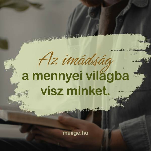Az imádság a mennyei világba visz minket.