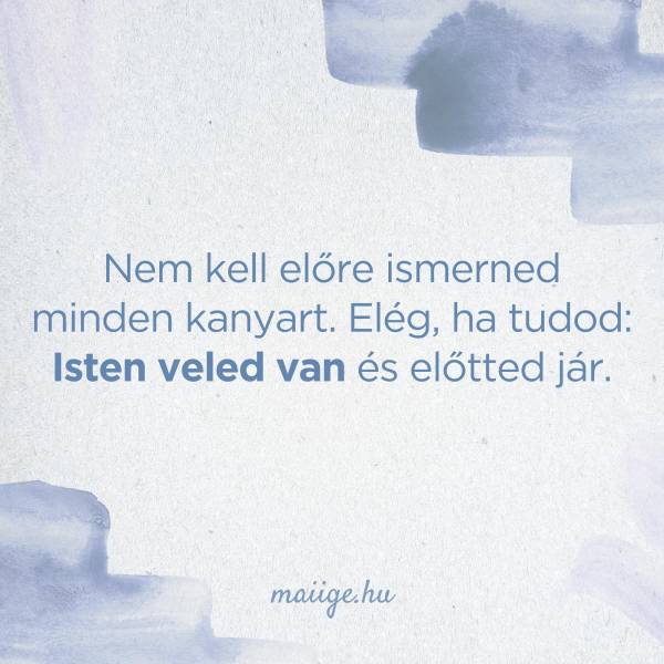 Nem kell előre ismerned minden kanyart. Elég, ha tudod: Isten veled van és előtted jár.