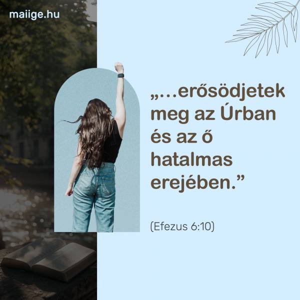 „…erősödjetek meg az Úrban és az ő hatalmas erejében.” (Efezus 6:10)