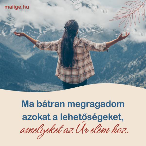 Ma bátran megragadom azokat a lehetőségeket, amelyeket az Úr elém hoz.