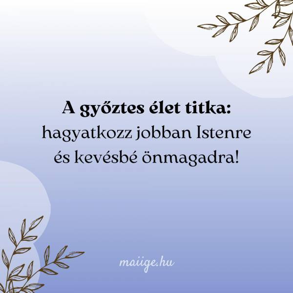 A győztes élet titka: hagyatkozz jobban Istenre és kevésbé önmagadra!