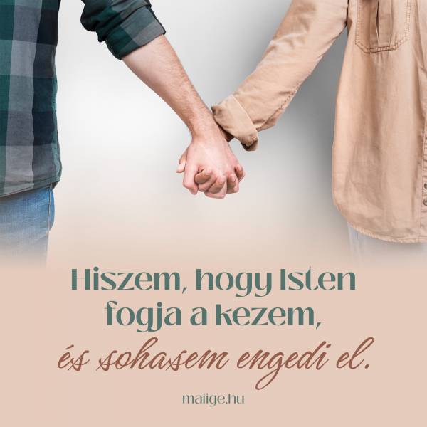 Hiszem, hogy Isten fogja a kezem, és sohasem engedi el.