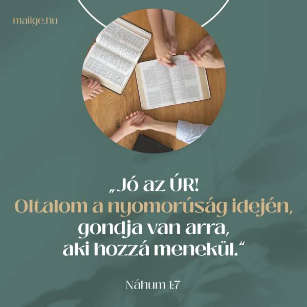 „Jó az ÚR! Oltalom a nyomorúság idején, gondja van arra, aki hozzá menekül.” (Náhum 1:7) 