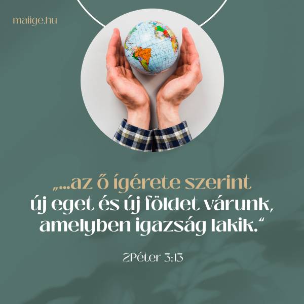 „…az ő ígérete szerint új eget és új földet várunk, amelyben igazság lakik.” (2Péter 3:13)
