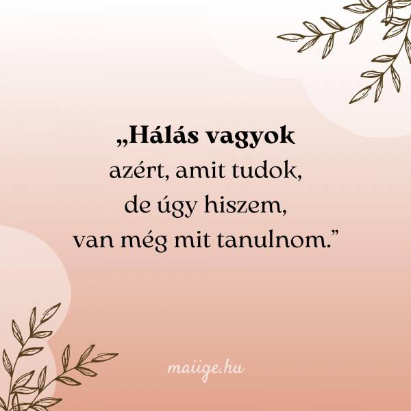 „Hálás vagyok azért, amit tudok, de úgy hiszem, van még mit tanulnom.”