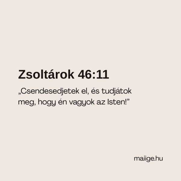 „Csendesedjetek el, és tudjátok meg, hogy én vagyok az Isten!” (Zsoltárok 46:11)