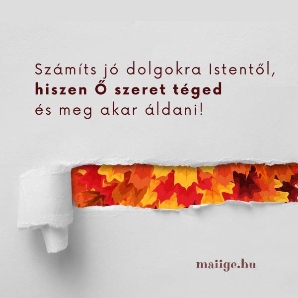 Számíts jó dolgokra Istentől, hiszen Ő szeret téged és meg akar áldani!