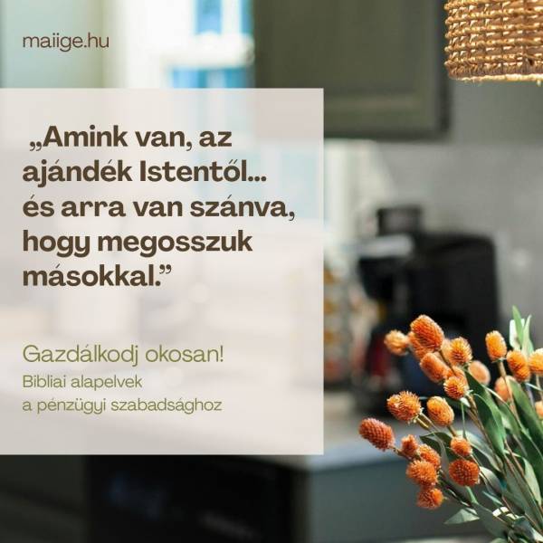 „Amink van, az ajándék Istentől… és arra van szánva, hogy megosszuk másokkal.”