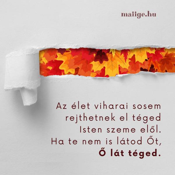 Az élet viharai sosem rejthetnek el téged Isten szeme elől. Ha te nem is látod Őt, Ő lát téged.