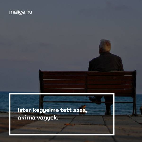 Isten kegyelme tett azzá, aki ma vagyok. 