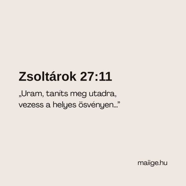„Uram, taníts meg utadra, vezess a helyes ösvényen…” (Zsoltárok 27:11)