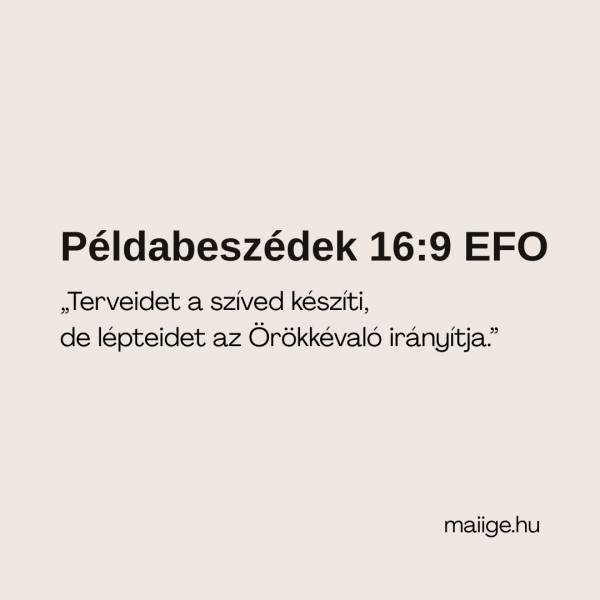 „Terveidet a szíved készíti, de lépteidet az Örökkévaló irányítja.” (Példabeszédek 16:9 EFO)