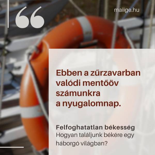„Ebben a zűrzavarban valódi mentőöv számunkra a nyugalomnap.”