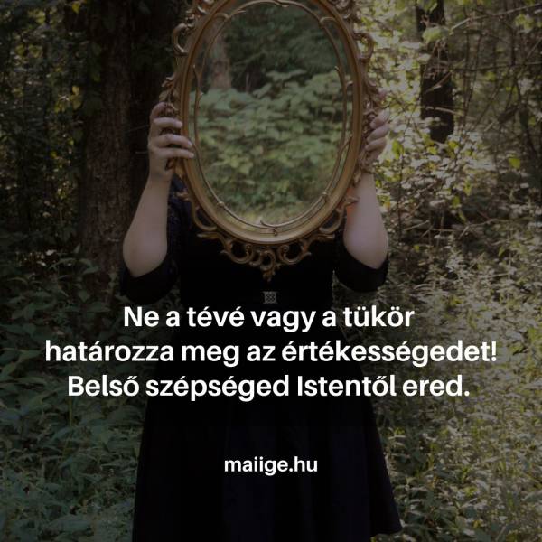 Ne a tévé vagy a tükör határozza meg az értékességedet! Belső szépséged Istentől ered. 