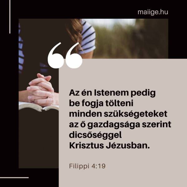 „Az én Istenem pedig be fogja tölteni minden szükségeteket az ő gazdagsága szerint dicsőséggel Krisztus Jézusban.” (Filippi 4:19)