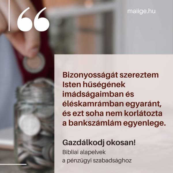 „Bizonyosságát szereztem Isten hűségének imádságaimban és éléskamrámban egyaránt, és ezt soha nem korlátozta a bankszámlám egyenlege.”