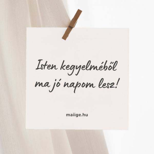 Isten kegyelméből ma jó napom lesz!