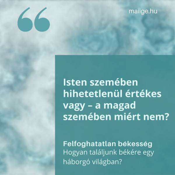 „Isten szemében hihetetlenül értékes vagy – a magad szemében miért nem?”