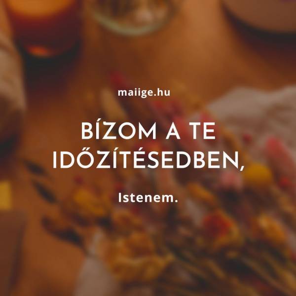 Bízom a Te időzítésedben, Istenem.