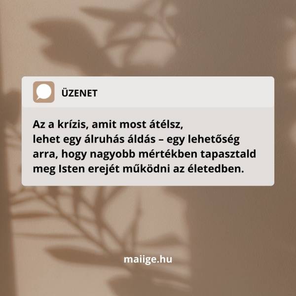 Az a krízis, amit most átélsz, lehet egy álruhás áldás – egy lehetőség arra, hogy nagyobb mértékben tapasztald meg Isten erejét működni az életedben.
