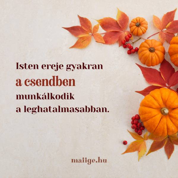 Isten ereje gyakran a csendben munkálkodik a leghatalmasabban.