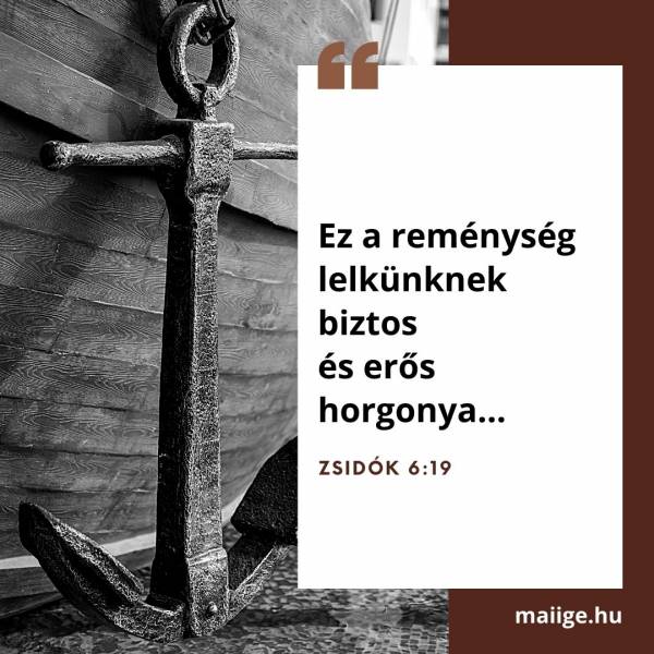 „Ez a reménység lelkünknek biztos és erős horgonya…” (Zsidók 6:19)