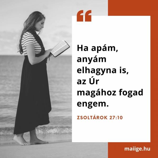 „Ha apám, anyám elhagyna is, az Úr magához fogad engem.” (Zsoltárok 27:10)