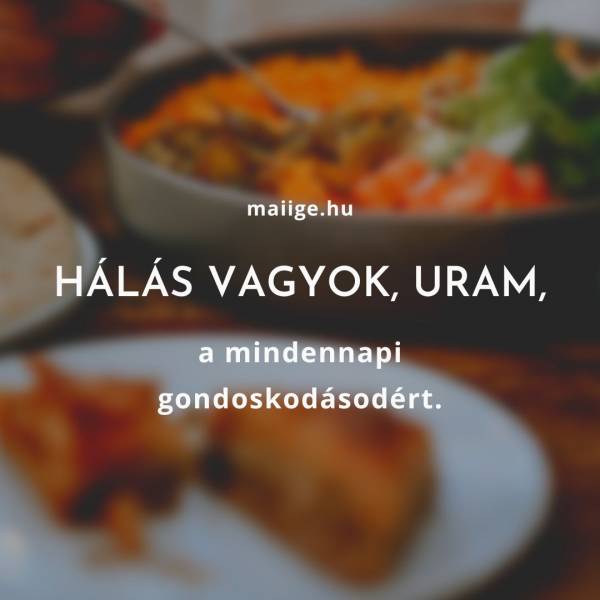 Hálás vagyok, Uram, a mindennapi gondoskodásodért.