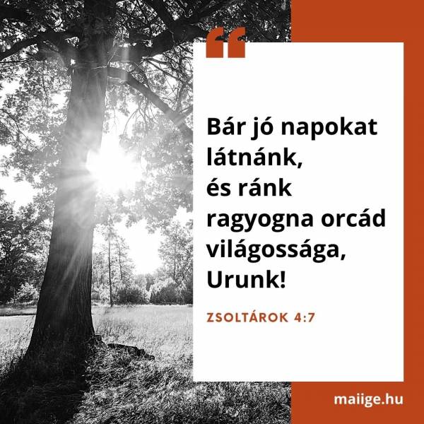 „Bár jó napokat látnánk, és ránk ragyogna orcád világossága, Urunk!” (Zsoltárok 4:7)