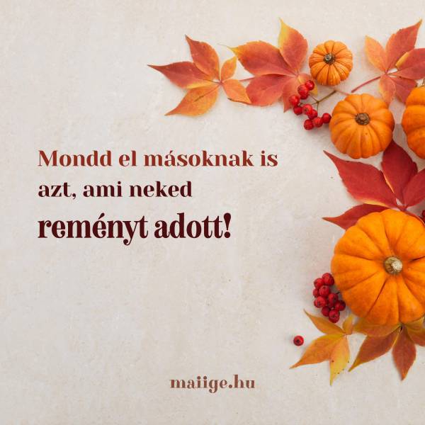 Mondd el másoknak is azt, ami neked reményt adott!
