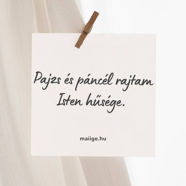 Pajzs és páncél rajtam Isten hűsége. 