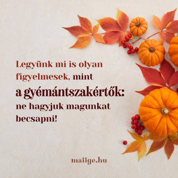 Legyünk mi is olyan figyelmesek, mint a gyémántszakértők: ne hagyjuk magunkat becsapni!