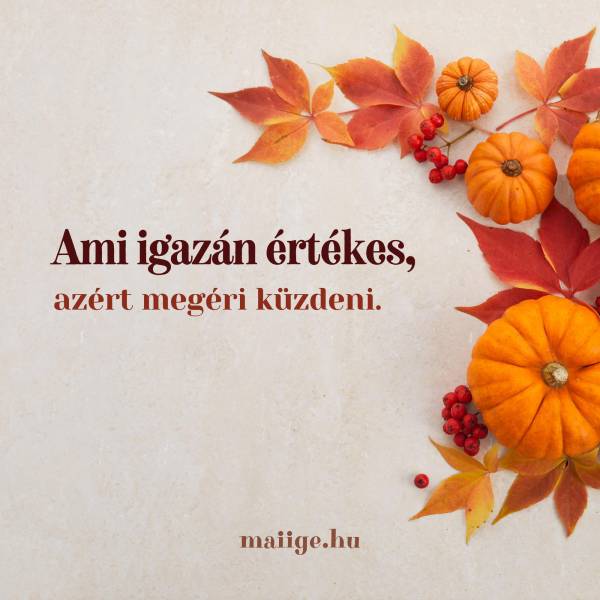 Ami igazán értékes, azért megéri küzdeni.