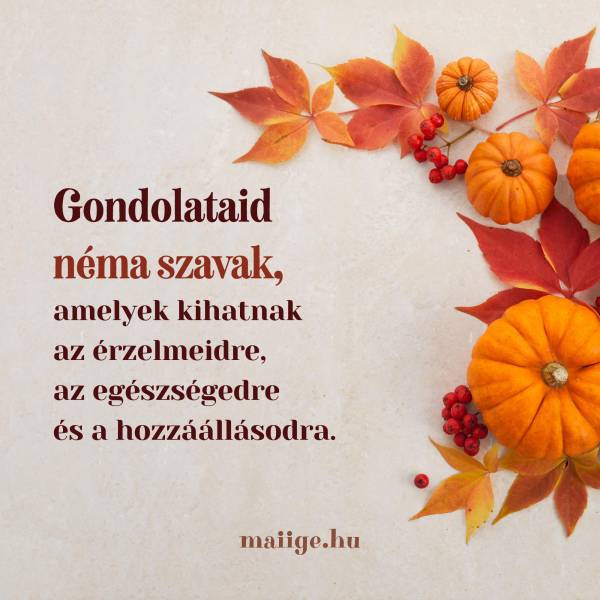 Gondolataid néma szavak, amelyek kihatnak az érzelmeidre, az egészségedre és a hozzáállásodra.