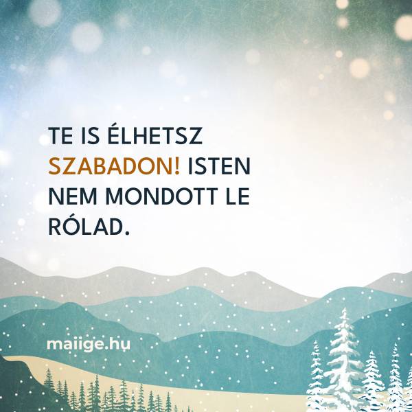 Te is élhetsz szabadon! Isten nem mondott le rólad.