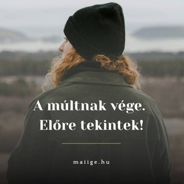A múltnak vége. Előre tekintek!