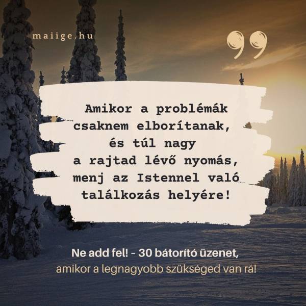  „Amikor a problémák csaknem elborítanak, és túl nagy a rajtad lévő nyomás, menj az Istennel való találkozás helyére!”