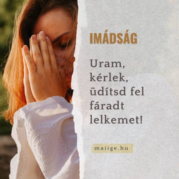 Uram, kérlek, üdítsd fel fáradt lelkemet!