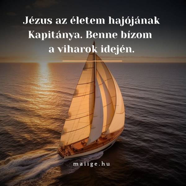 Jézus az életem hajójának Kapitánya. Benne bízom a viharok idején.