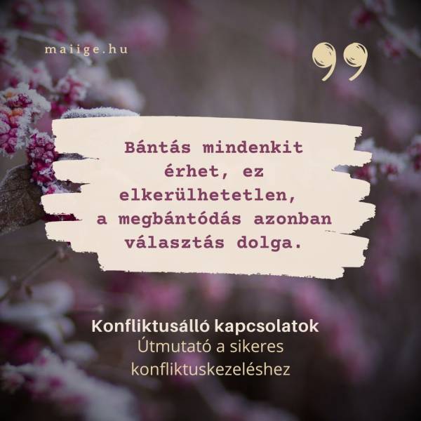 „Bántás mindenkit érhet, ez elkerülhetetlen, a megbántódás azonban választás dolga.”