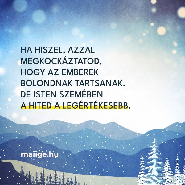 Ha hiszel, azzal megkockáztatod, hogy az emberek bolondnak tartsanak. De Isten szemében a hited a legértékesebb.