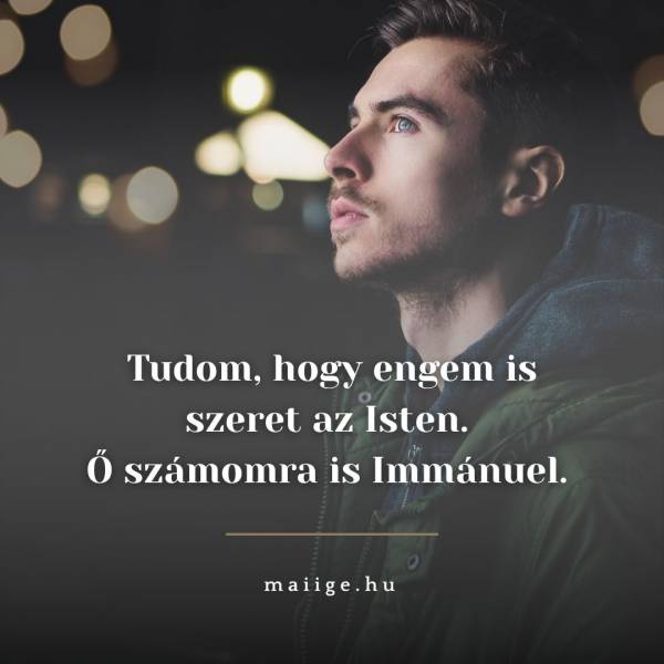 Tudom, hogy engem is szeret az Isten. Ő számomra is Immánuel. 