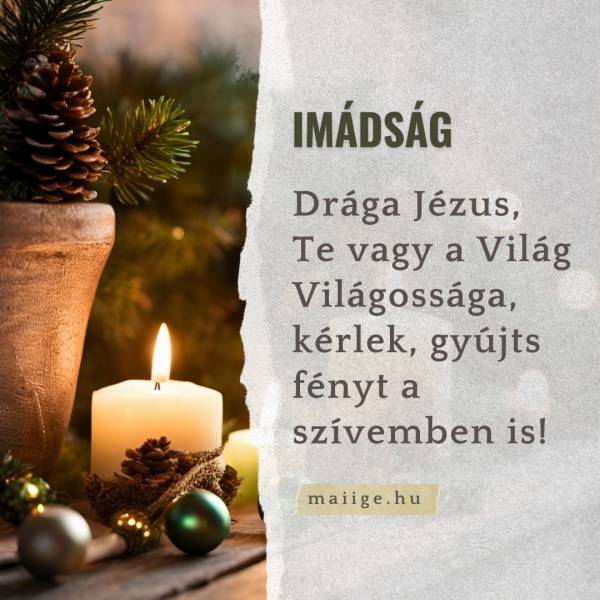 Drága Jézus, Te vagy a Világ Világossága, kérlek, gyújts fényt a szívemben is!