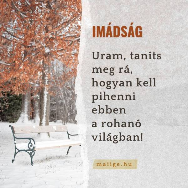 Uram, taníts meg rá, hogyan kell pihenni ebben a rohanó világban! 