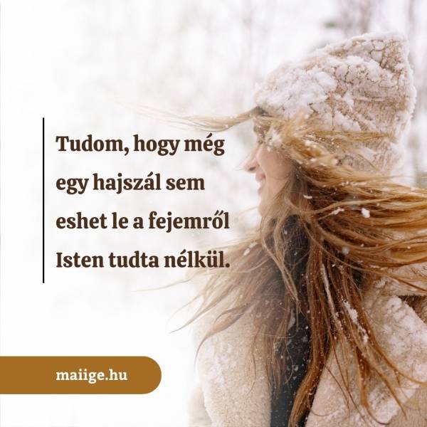 Tudom, hogy még egy hajszál sem eshet le a fejemről Isten tudta nélkül.