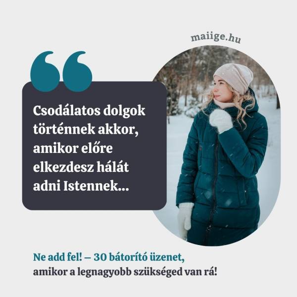 „Csodálatos dolgok történnek akkor, amikor előre elkezdesz hálát adni Istennek…”